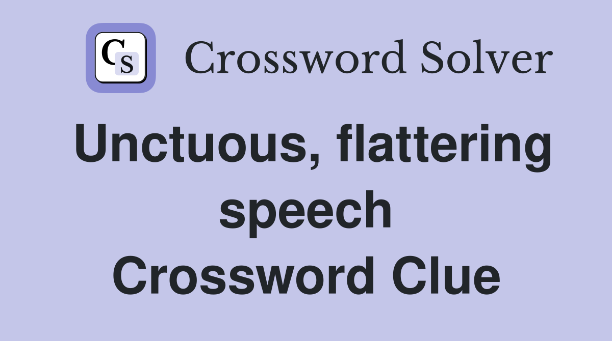 Unctuous, flattering speech Crossword Clue