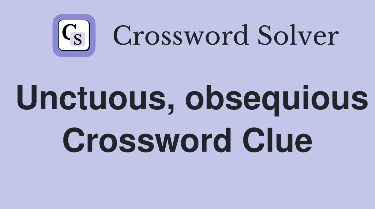 Unctuous, obsequious Crossword Clue