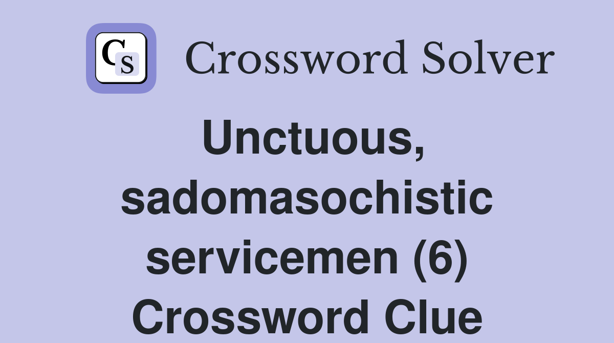 Unctuous, sadomasochistic servicemen (6) Crossword Clue