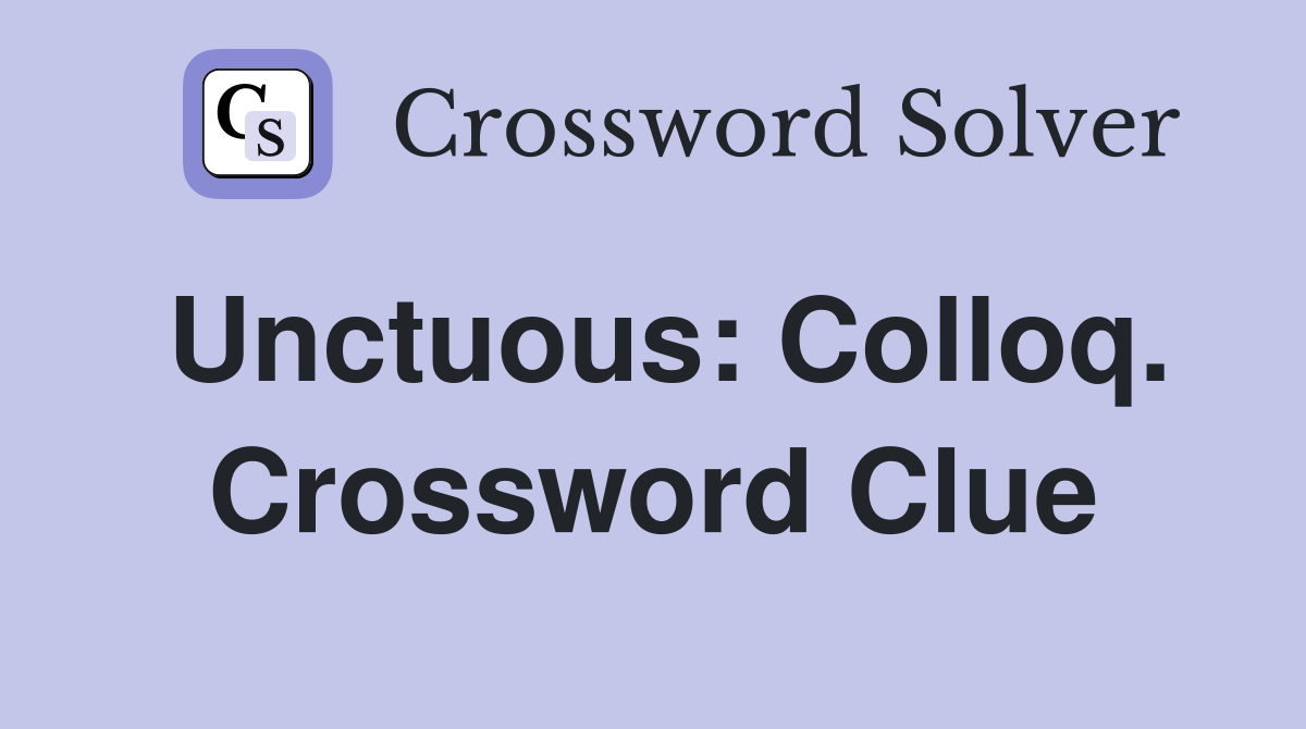 Unctuous: Colloq. Crossword Clue