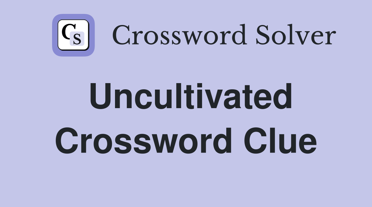 Uncultivated. Crossword Clue Answers Crossword Solver