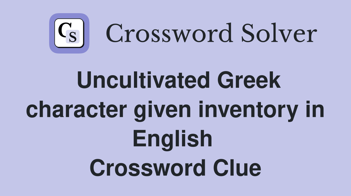 Uncultivated Greek character given inventory in English  Crossword Clue