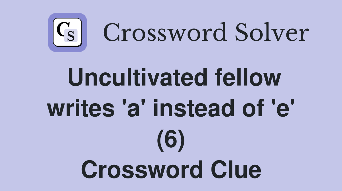 Uncultivated fellow writes 'a' instead of 'e' (6) Crossword Clue