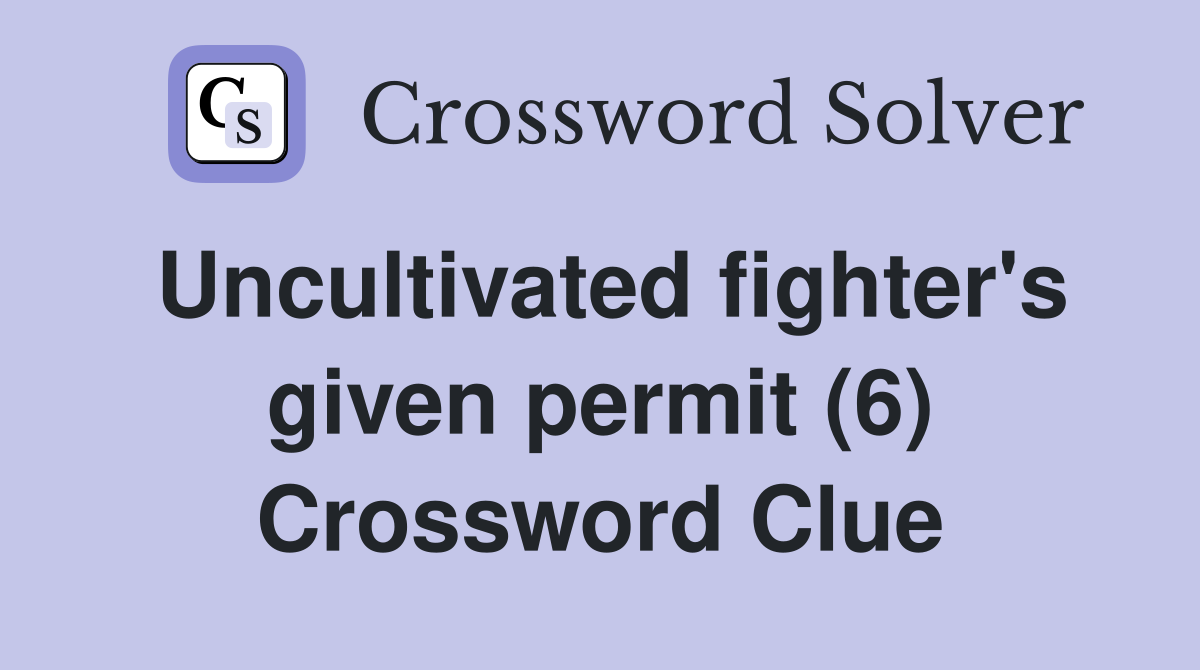 Uncultivated fighter's given permit (6) Crossword Clue