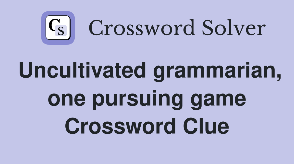 Uncultivated grammarian, one pursuing game Crossword Clue