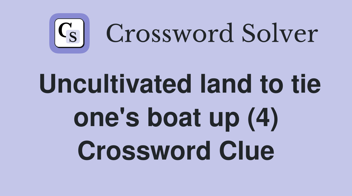 Uncultivated land to tie one's boat up (4) Crossword Clue