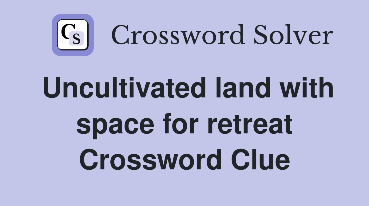 Uncultivated land with space for retreat Crossword Clue
