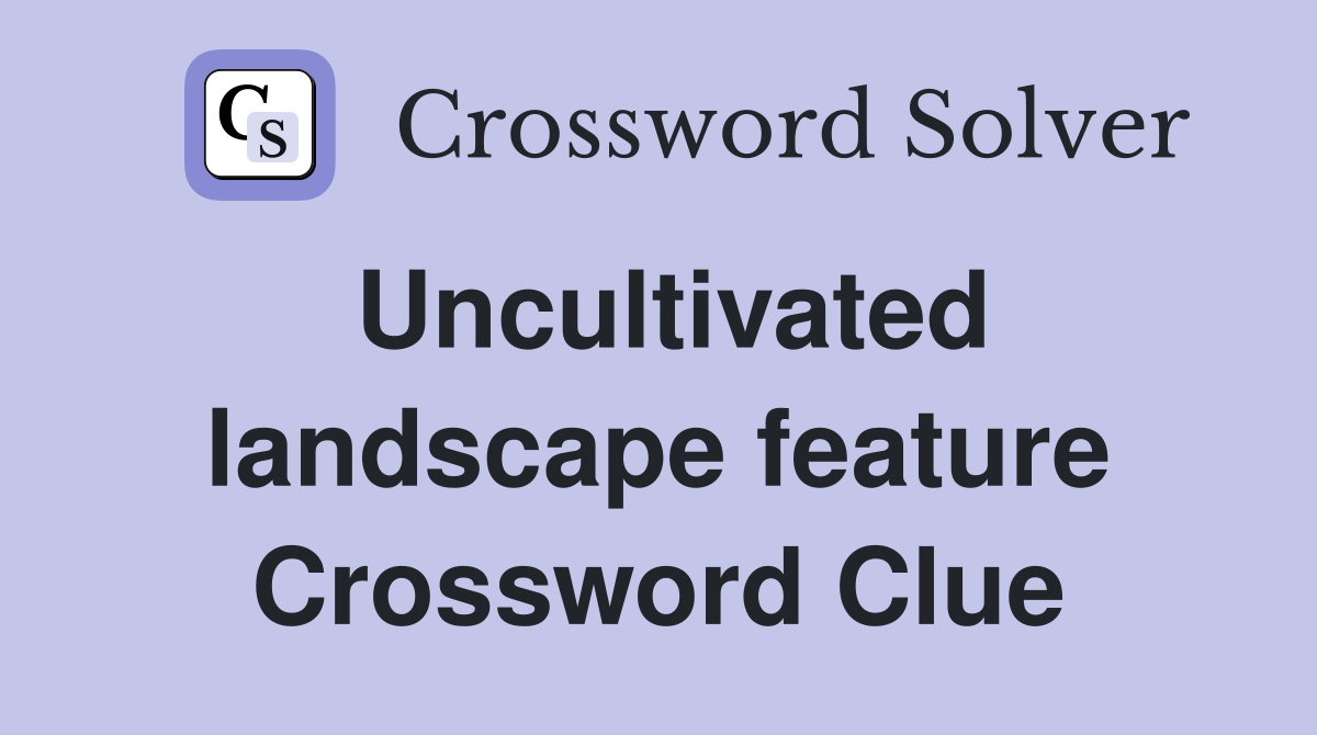 Uncultivated landscape feature Crossword Clue