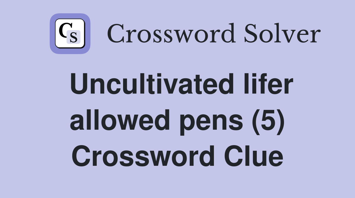Uncultivated lifer allowed pens (5) Crossword Clue