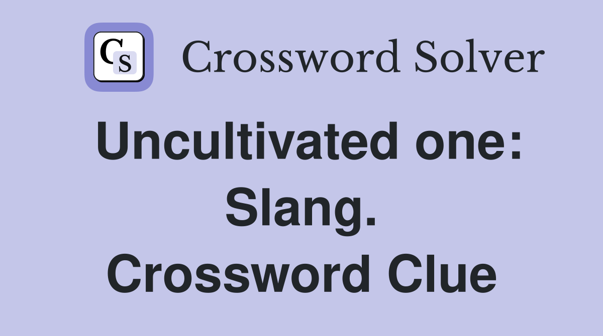 Uncultivated one: Slang. Crossword Clue