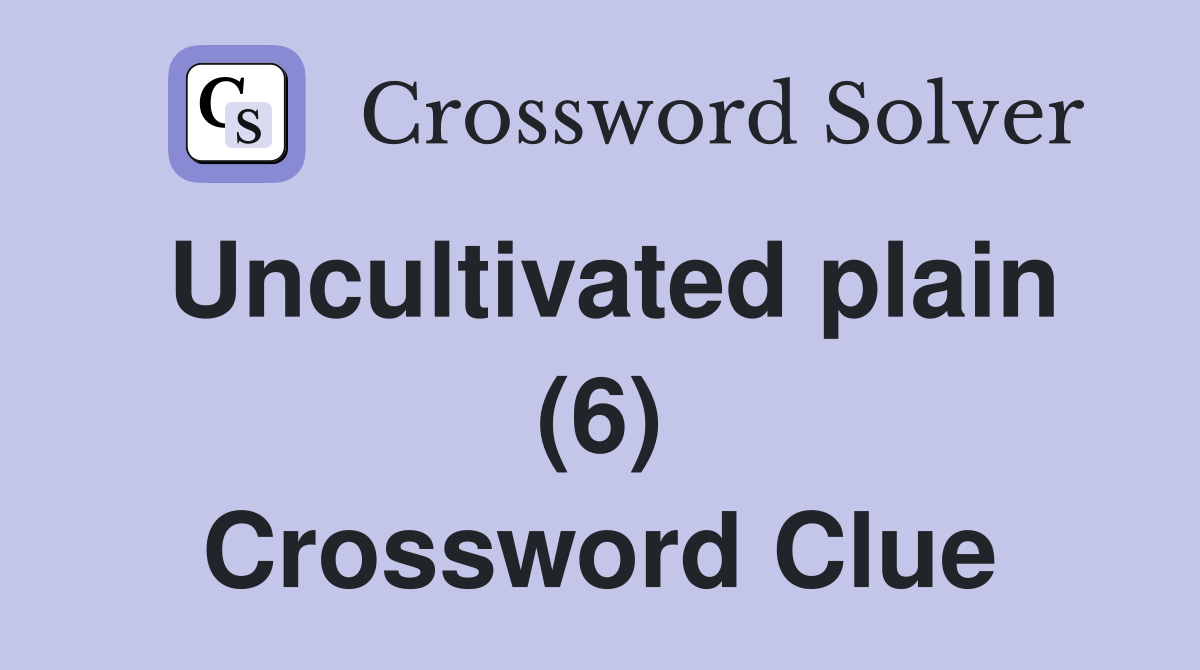 Uncultivated plain (6) Crossword Clue