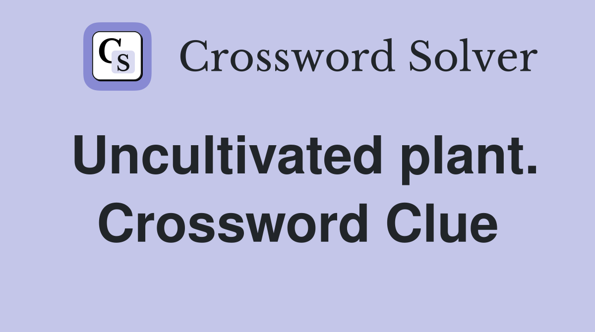 Uncultivated plant. Crossword Clue