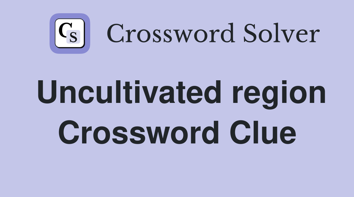Uncultivated region Crossword Clue