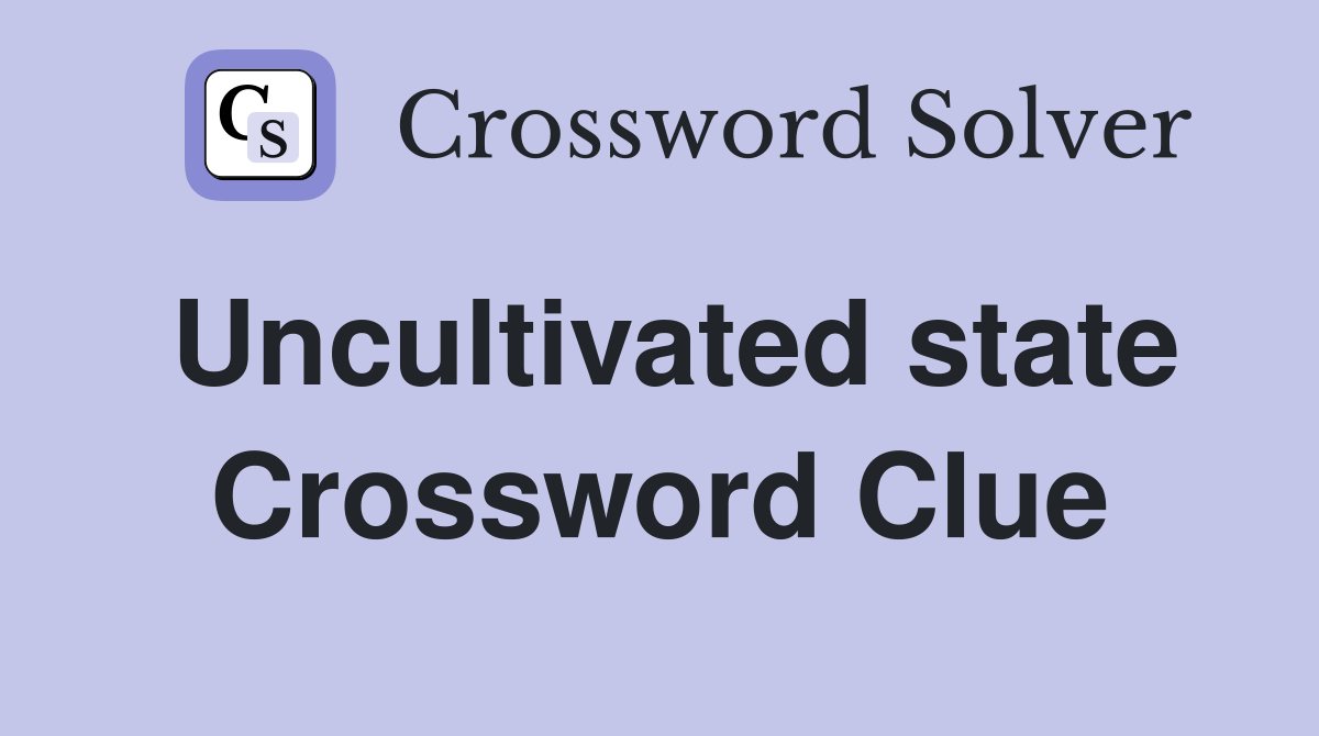 Uncultivated state Crossword Clue