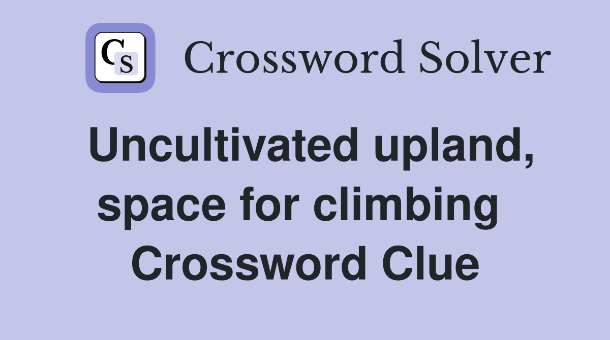 Uncultivated upland, space for climbing  Crossword Clue