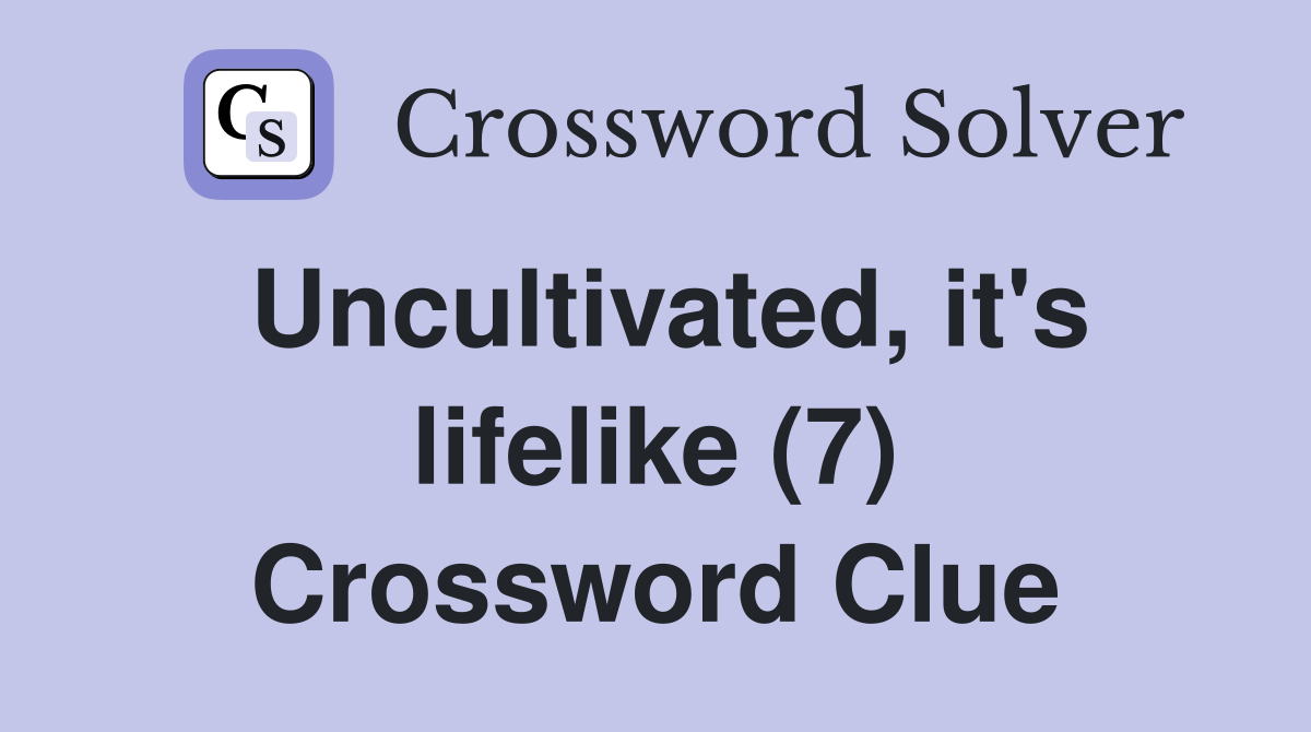 Uncultivated, it's lifelike (7) Crossword Clue