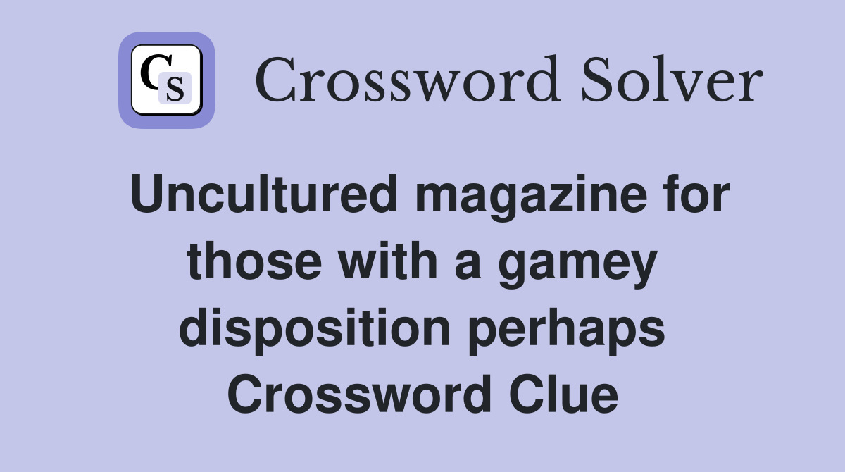 Uncultured magazine for those with a gamey disposition perhaps Crossword Clue