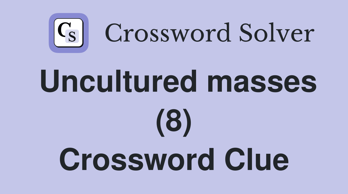 Uncultured masses (8) Crossword Clue