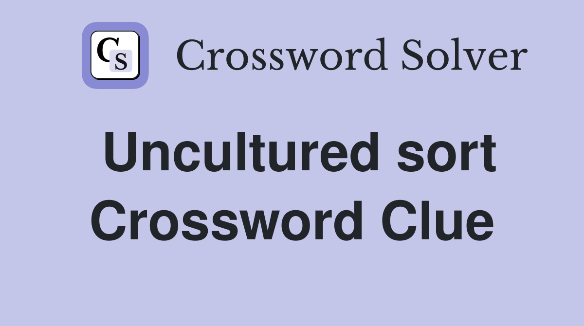 Uncultured sort Crossword Clue