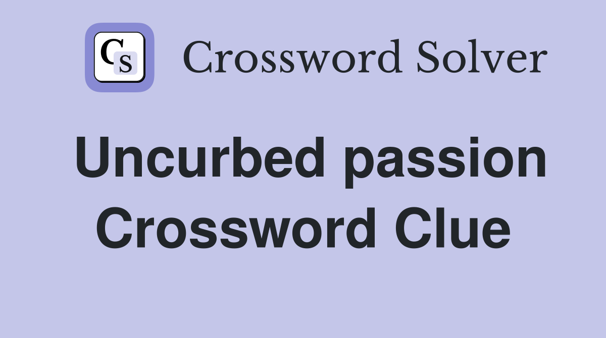 Uncurbed passion Crossword Clue