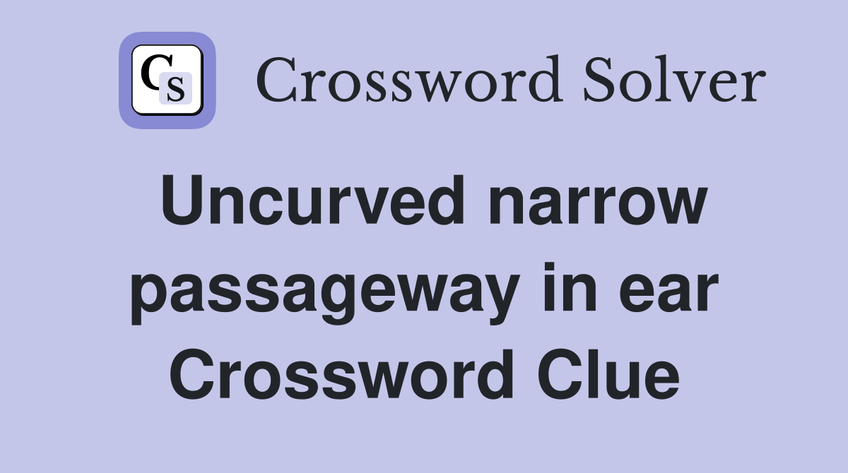 Uncurved narrow passageway in ear Crossword Clue