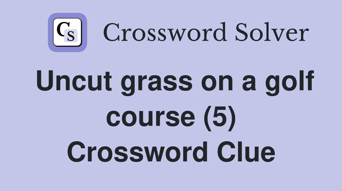 Uncut grass on a golf course (5) Crossword Clue