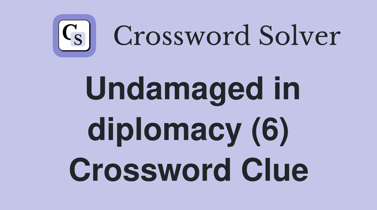 Undamaged in diplomacy (6) Crossword Clue