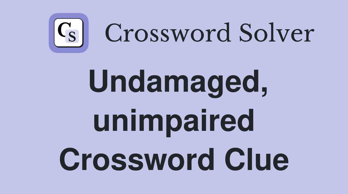 Undamaged, unimpaired Crossword Clue