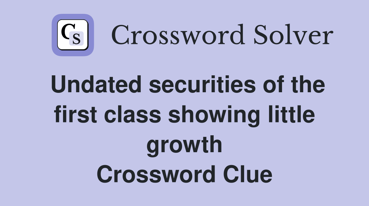 Undated securities of the first class showing little growth Crossword Clue