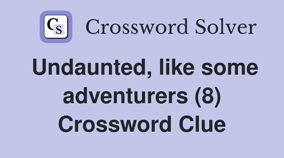 Undaunted, like some adventurers (8) Crossword Clue