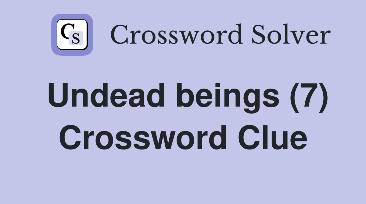 Undead beings (7) Crossword Clue