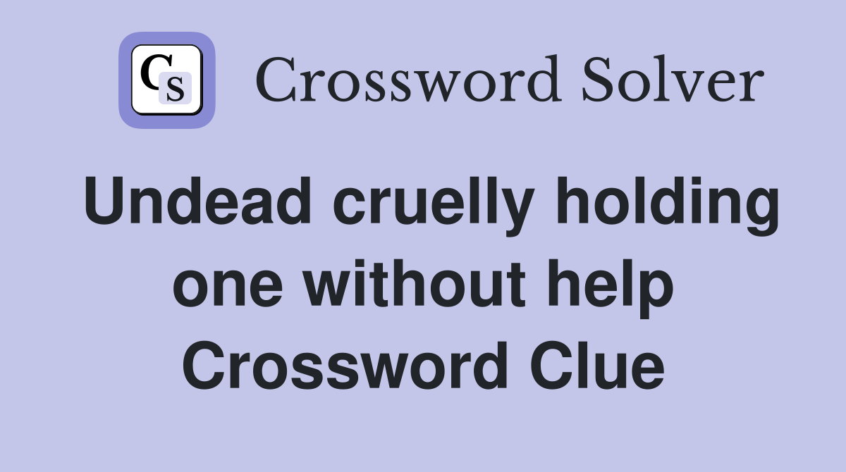 Undead cruelly holding one without help Crossword Clue