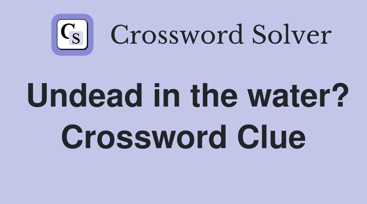 Undead in the water? Crossword Clue