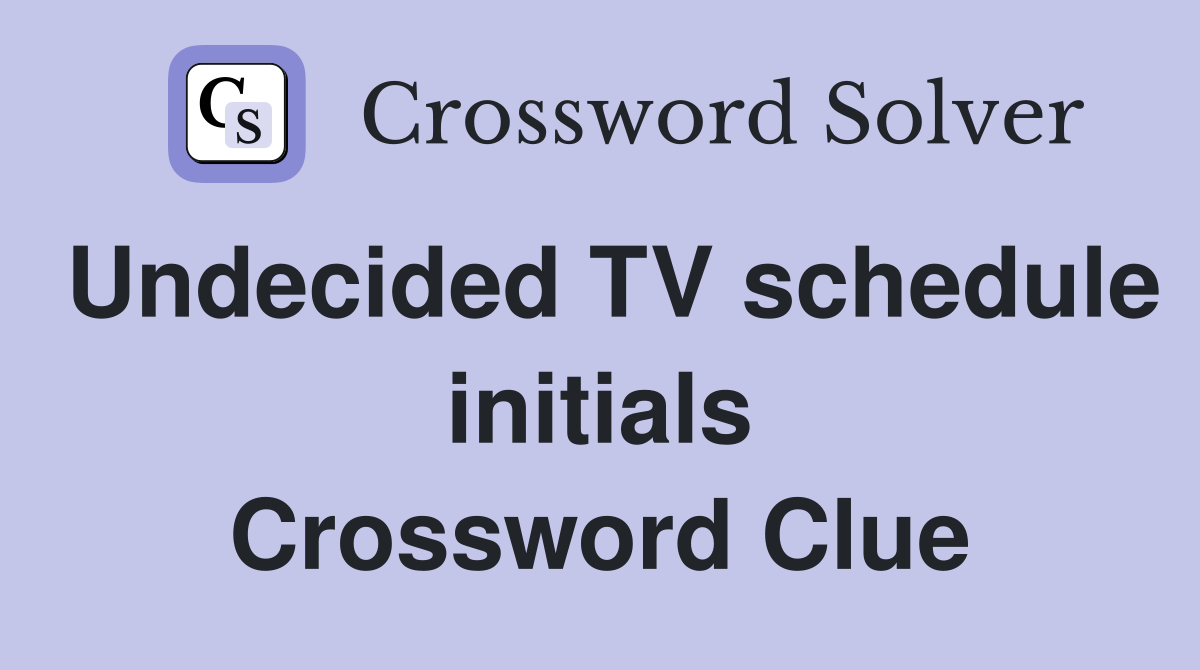 Undecided TV schedule initials Crossword Clue