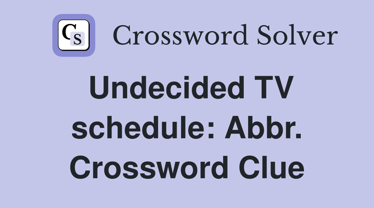 Undecided TV schedule: Abbr. Crossword Clue