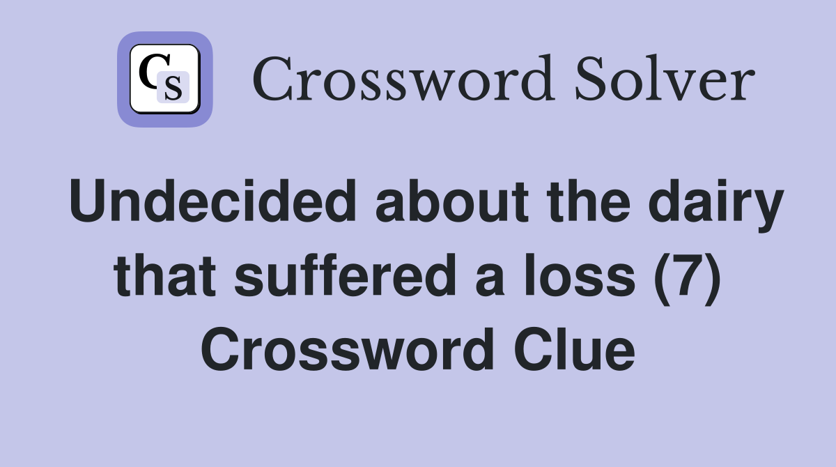 Undecided about the dairy that suffered a loss (7) Crossword Clue
