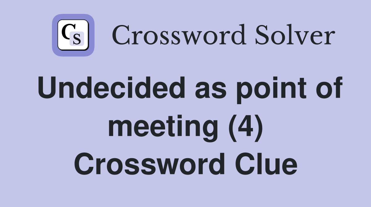 Undecided as point of meeting (4) Crossword Clue