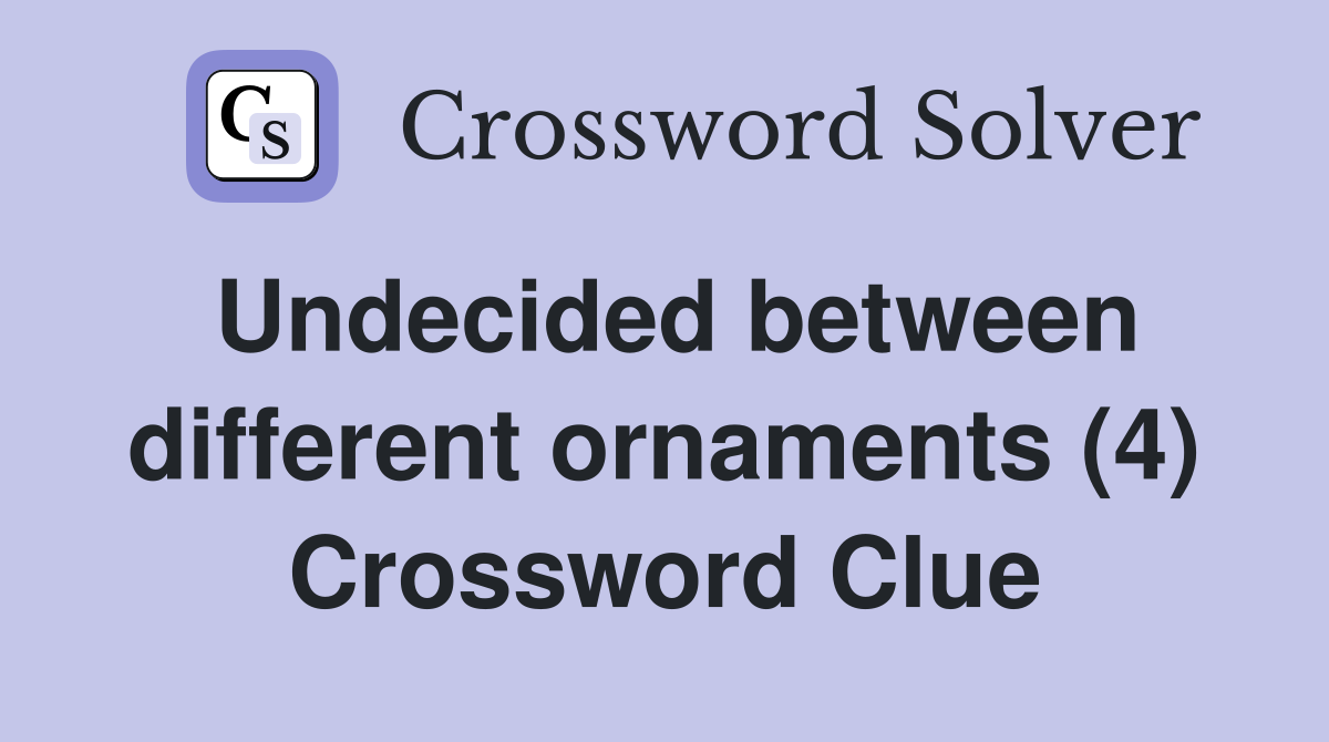 Undecided between different ornaments (4) Crossword Clue