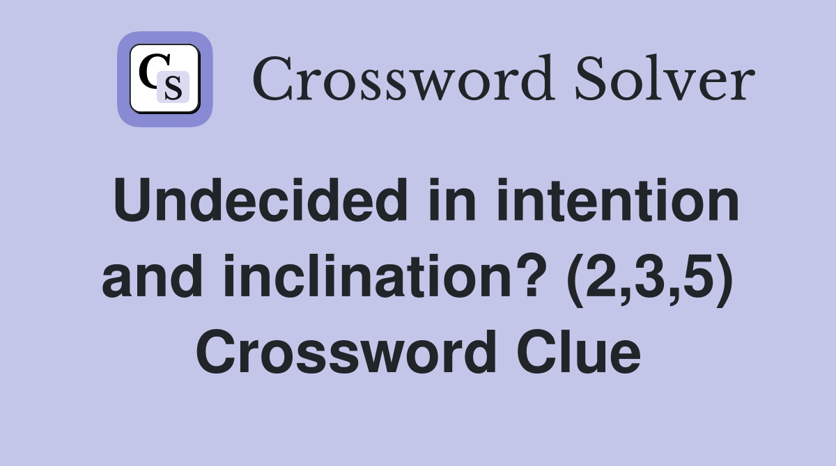 Undecided in intention and inclination? (2,3,5) Crossword Clue