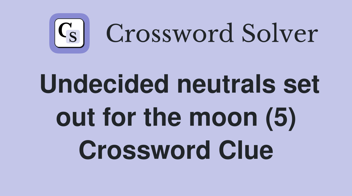 Undecided neutrals set out for the moon (5) Crossword Clue