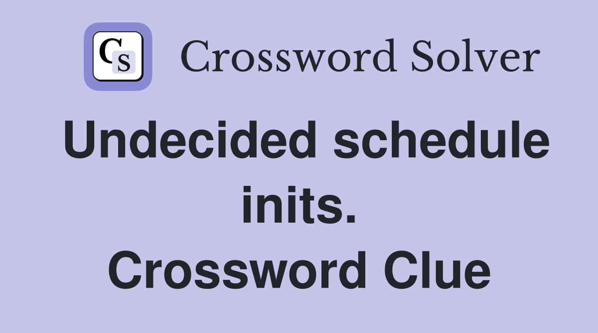 Undecided schedule inits. Crossword Clue