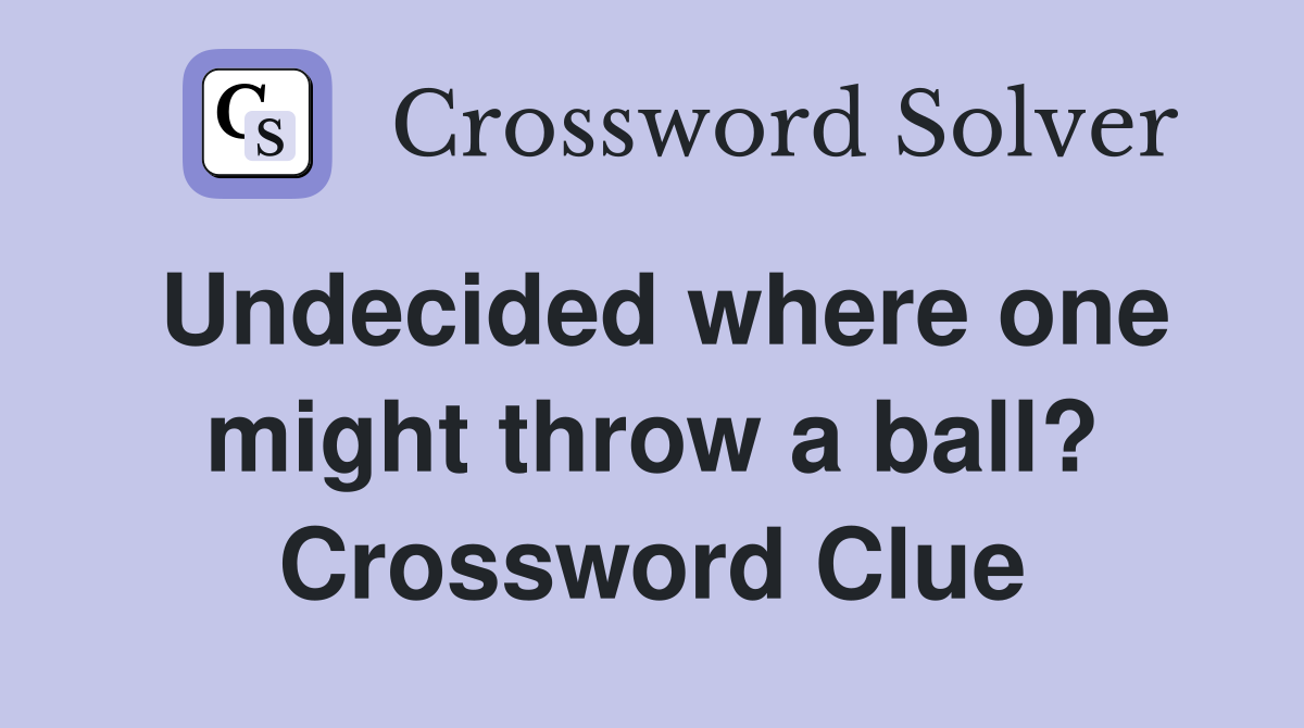 Undecided where one might throw a ball? Crossword Clue