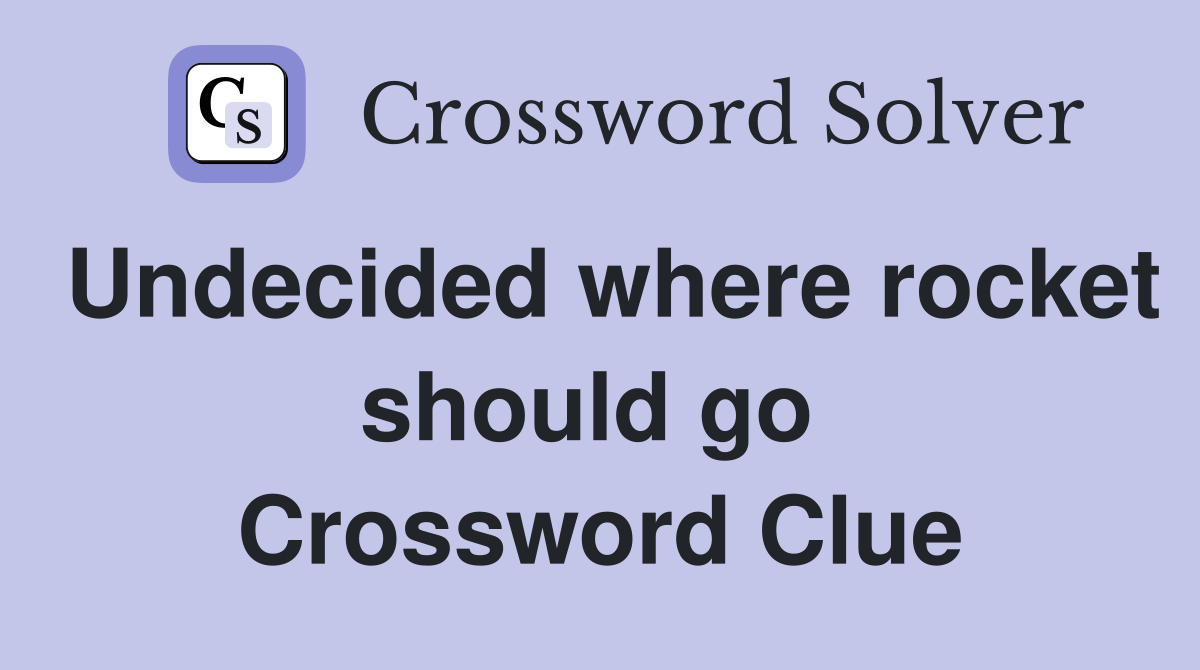 Undecided where rocket should go  Crossword Clue