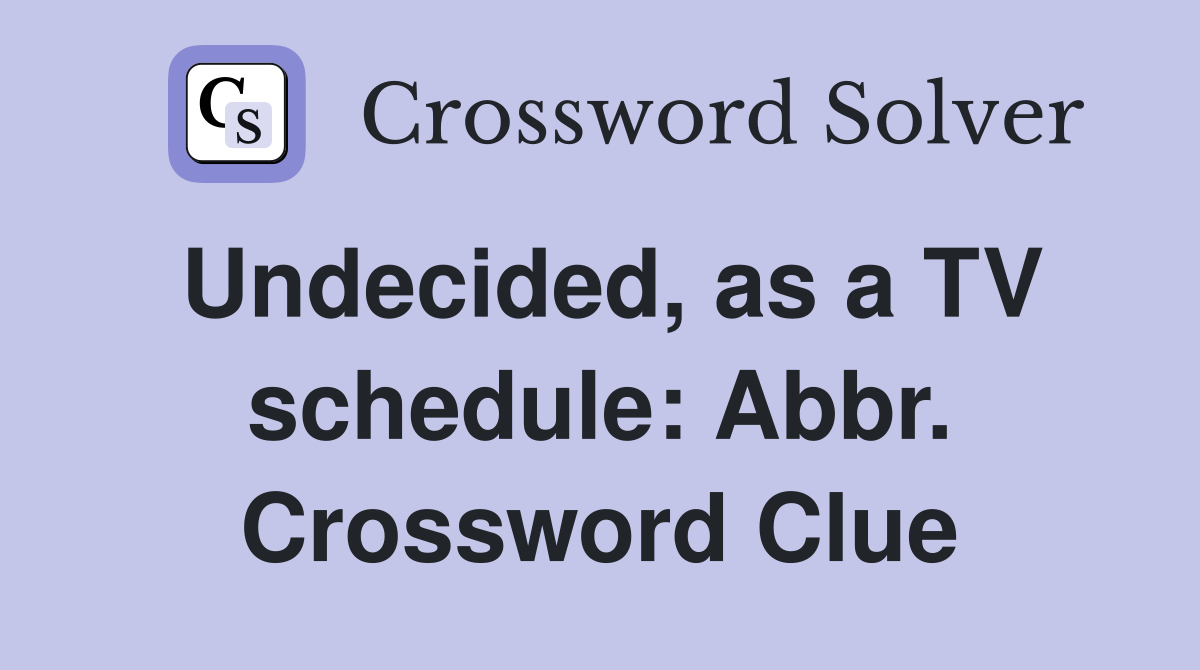 Undecided, as a TV schedule: Abbr. Crossword Clue