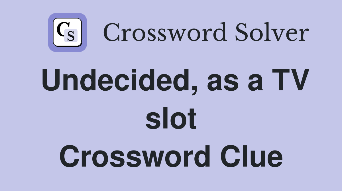 Undecided, as a TV slot Crossword Clue