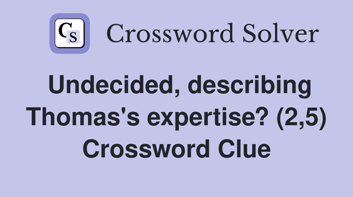 Undecided, describing Thomas's expertise? (2,5) Crossword Clue