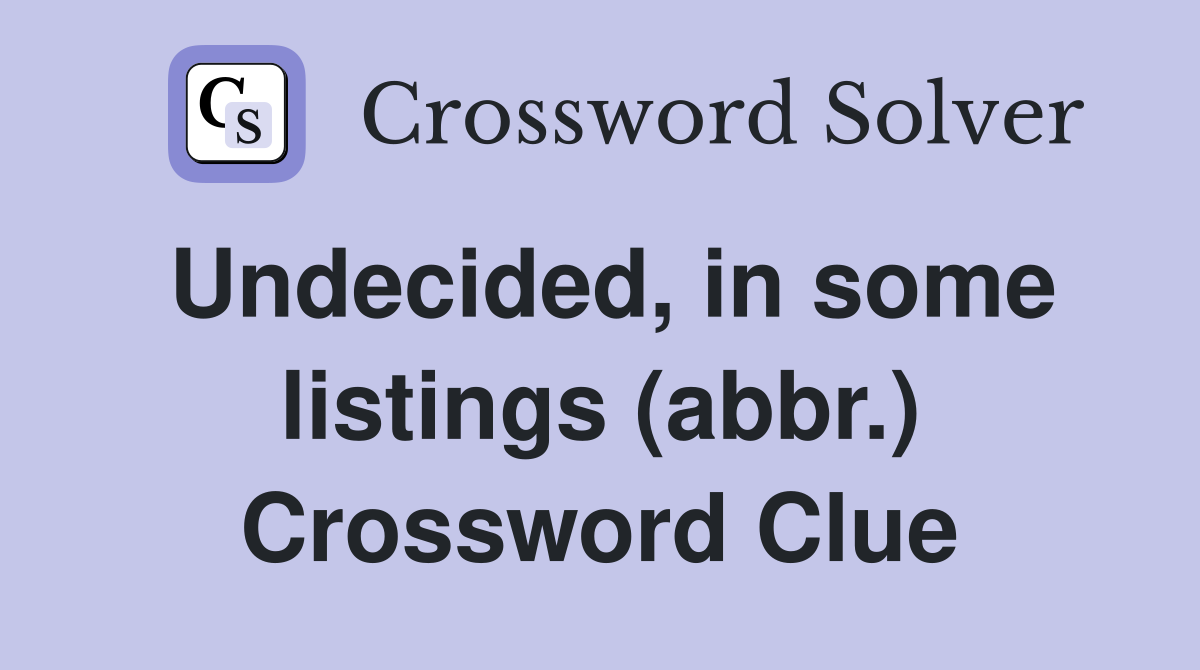 Undecided, in some listings (abbr.) Crossword Clue