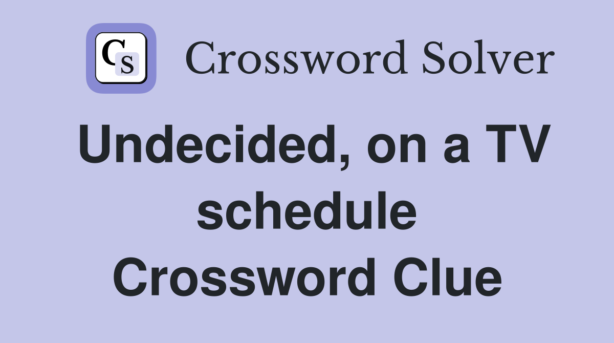 Undecided, on a TV schedule Crossword Clue