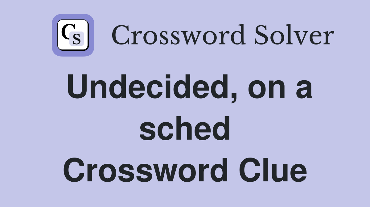 Undecided, on a sched Crossword Clue