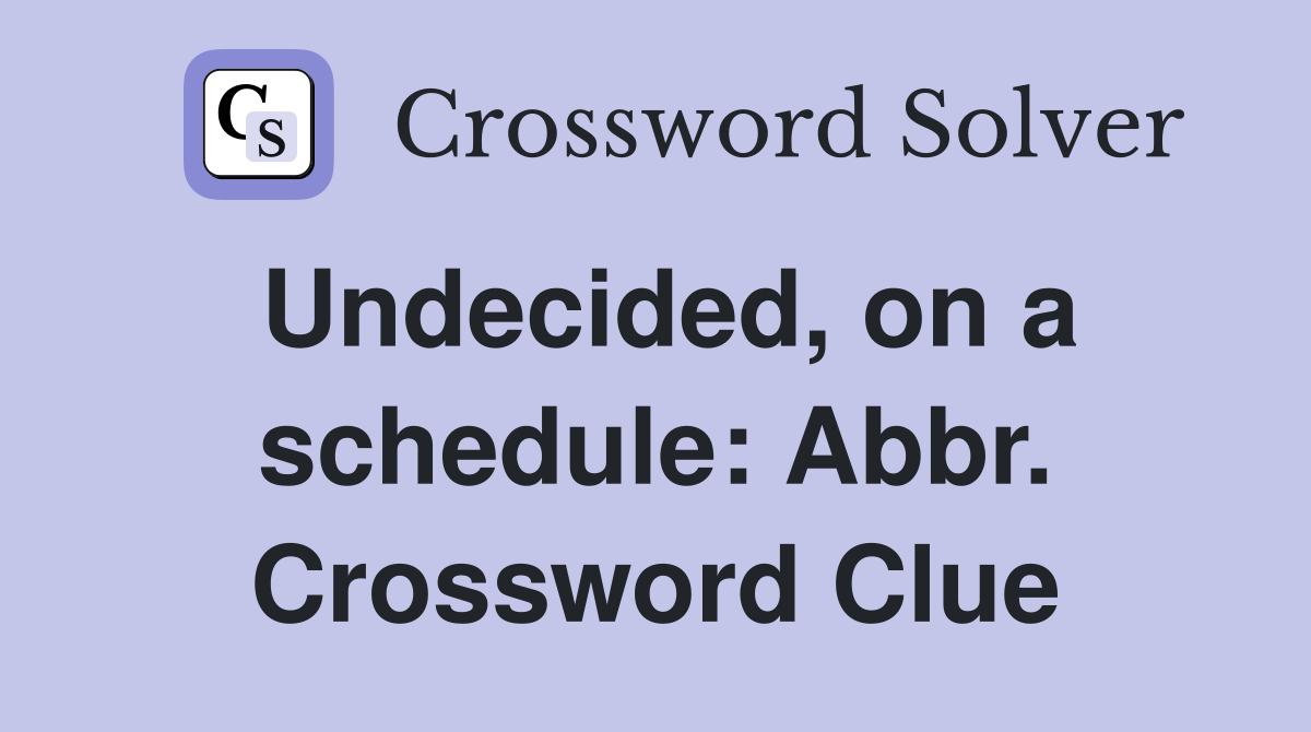 Undecided, on a schedule: Abbr. Crossword Clue